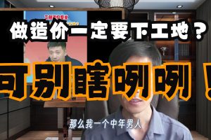 做造价就一定要下工地?张XX老师,造价行业不是这样的!